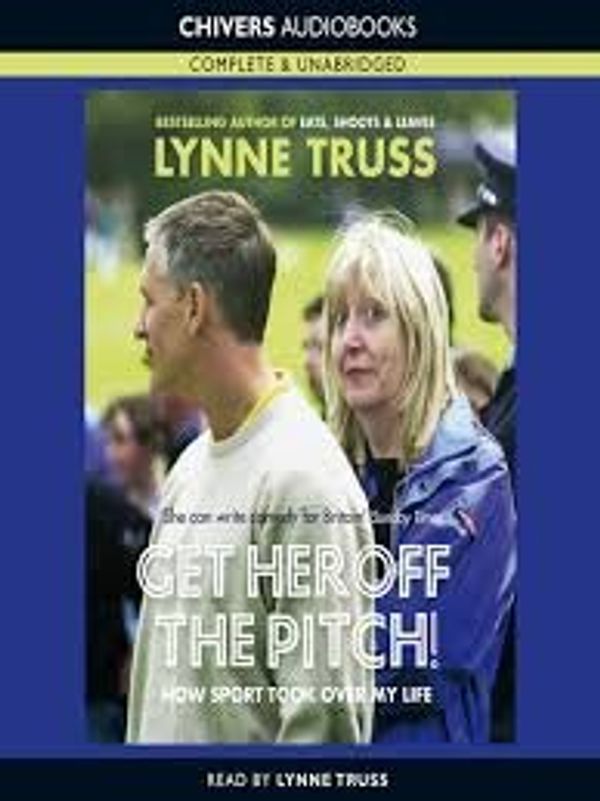 Cover Art for 9781445806464, Get Her Off The Pitch by Lynne Truss, Read by Lynne Truss