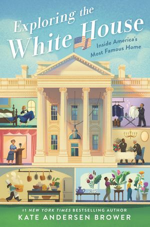 Cover Art for 9780062906410, Exploring the White House: Inside America's Most Famous Home by Kate Andersen Brower