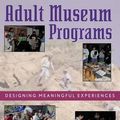 Cover Art for 9780759100961, Adult Museum Programs: Designing Meaningful Experiences (American Association for State & Local History) by Hanly Burton