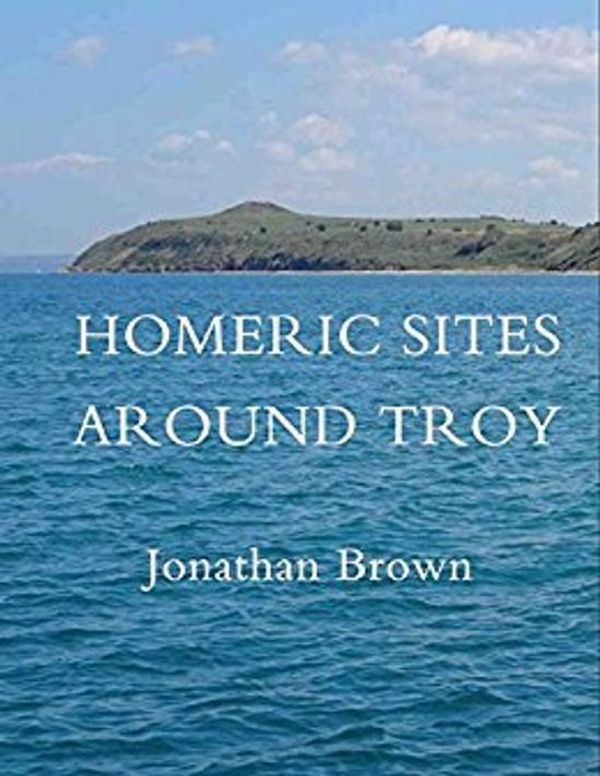 Cover Art for 9780987155696, Homeric Sites Around Troy by Jonathan Brown