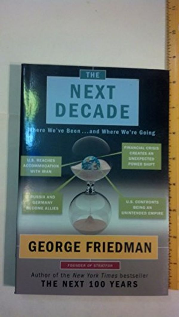 Cover Art for 9781611299045, The Next Decade: Where We've Been . . . and Where We're Going by George Friedman