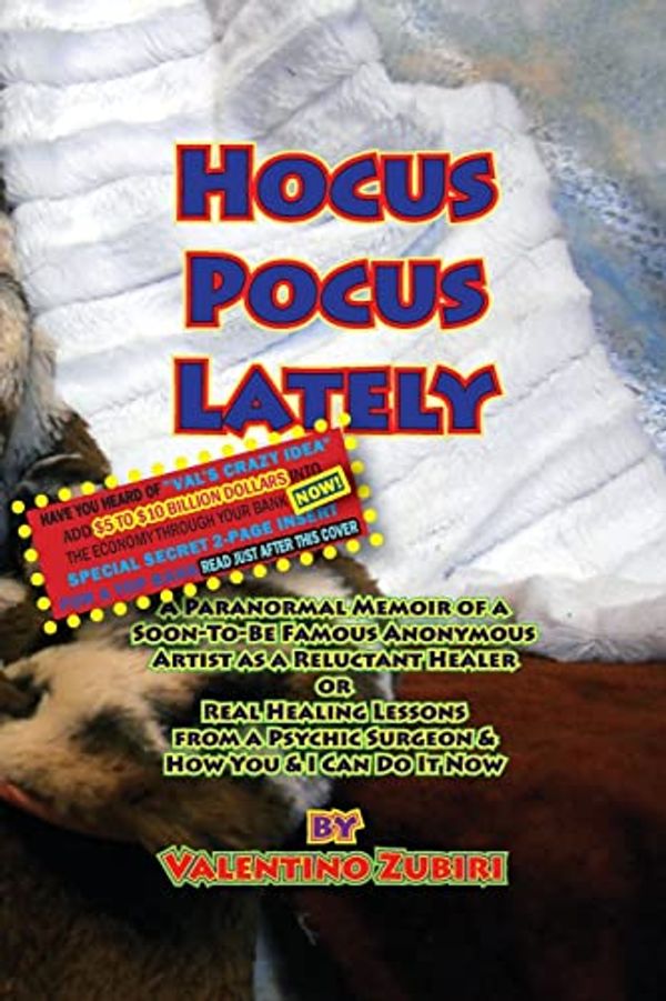 Cover Art for 9781499253542, Hocus Pocus Lately with Secret Insert for Bankers: A Paranormal Memoir of a Soon-To-Be Famous Anonymous Artist as a Reluctant Healer or Real Healing ... a Psychic Surgeon & How You & I Can Do It Now by Mr. Valentino Zubiri
