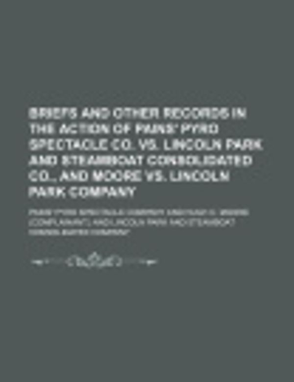 Cover Art for 9781150996702, Briefs and Other Records in the Action of Pains’ Pyro Spectacle Co. vs. Lincoln Park and Steamboat Consolidated Co., and Moore vs. Lincoln Park Compan by Pains' Pyro Spectacle Company