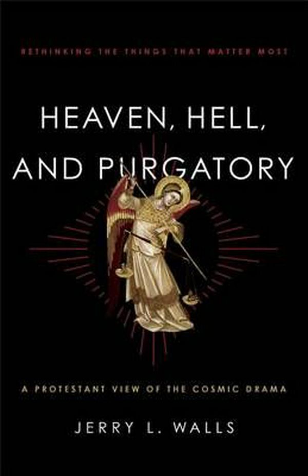 Cover Art for 9781587433566, Heaven, Hell, and Purgatory: Rethinking the Things That Matter Most by Jerry L. Walls