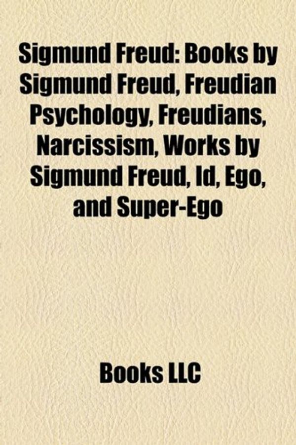 Cover Art for 9781156050934, Sigmund Freud: Freudian Psychology, Works by Sigmund Freud, Id, Ego and Super-Ego, Dream Interpretation, Unconscious Mind, Taboo, Lib by Books Llc