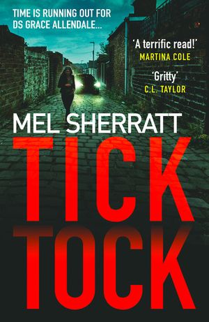 Cover Art for 9780008369927, Tick Tock: From the million-copy bestseller comes a gripping crime thriller (DS Grace Allendale, Book 2) by Mel Sherratt