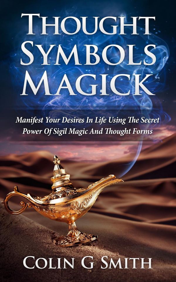 Cover Art for 9781511498708, Thought Symbols Magick Guide Book: Manifest Your Desires in Life using the Secret Power of Sigil Magic and Thought Forms by Colin G Smith