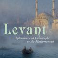 Cover Art for 9781848544628, Levant: Splendour and Catastrophe on the Mediterranean by Philip Mansel