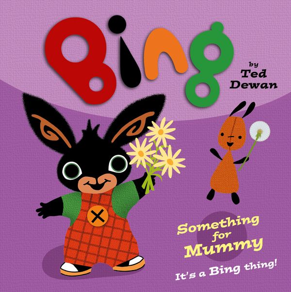 Cover Art for 9780008212018, Bing - Something For MummySomething for Mummy by Ted Dewan