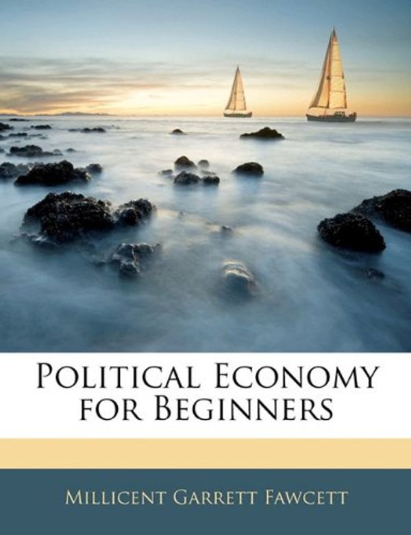 Cover Art for 9781141264490, Political Economy for Beginners by Millicent Garrett Fawcett