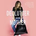 Cover Art for B08R9591DC, Declutter Like a Mother by Allie Casazza