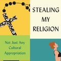 Cover Art for 9780674987036, Stealing My Religion: Not Just Any Cultural Appropriation by Bucar, Liz