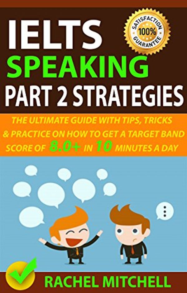 Cover Art for B075JCWNVQ, IELTS Speaking Part 2 Strategies: The Ultimate Guide With Tips, Tricks, And Practice On How To Get A Target Band Score Of 8.0+ In 10 Minutes A Day by Rachel Mitchell