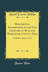 Cover Art for 9780266529330, Monumental Inscriptions in the Old Cemetery at Rutland, Worcester County, Mass: "Laid Out", June 7, 1717 (Classic Reprint) by David Everett Phillips