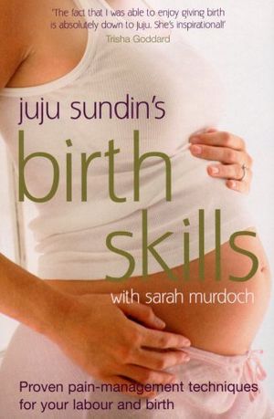Cover Art for B0161T4LG2, Birth Skills: Proven pain-management techniques for your labour and birth by Sundin, Juju, Murdoch, Sarah (March 6, 2008) Paperback by Juju Sundin