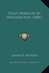 Cover Art for 9781169317307, Nelly Marlow in Washington (1886) by Laura D Nichols