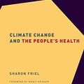 Cover Art for B07KKKLS5F, Climate Change and the People's Health (Small Books Big Ideas in Population Heal Book 2) by Sharon Friel