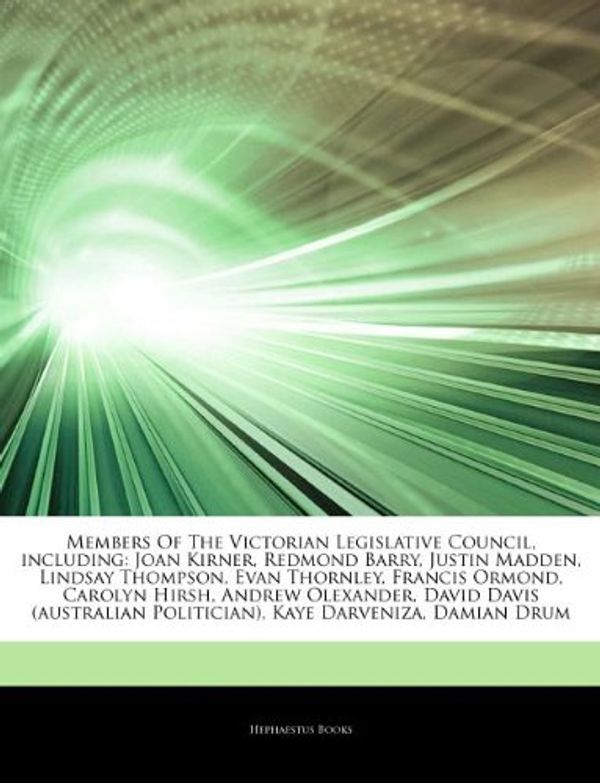 Cover Art for 9781242646904, Members Of The Victorian Legislative Council, including: Joan Kirner, Redmond Barry, Justin Madden, Lindsay Thompson, Evan Thornley, Francis Ormond, ... Politician), Kaye Darveniza, Damian Drum by Hephaestus Books