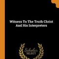 Cover Art for 9780343260729, Witness to the Truth Christ and His Interpreters by Edith Hamilton