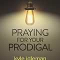 Cover Art for 9781434707963, Praying for Your Prodigal by Kyle Idleman