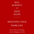 Cover Art for 9781984832535, Designing Your Work Life: How to Thrive and Change and Find Happiness at Work by Bill Burnett, Dave Evans