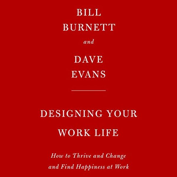 Cover Art for 9781984832535, Designing Your Work Life: How to Thrive and Change and Find Happiness at Work by Bill Burnett, Dave Evans