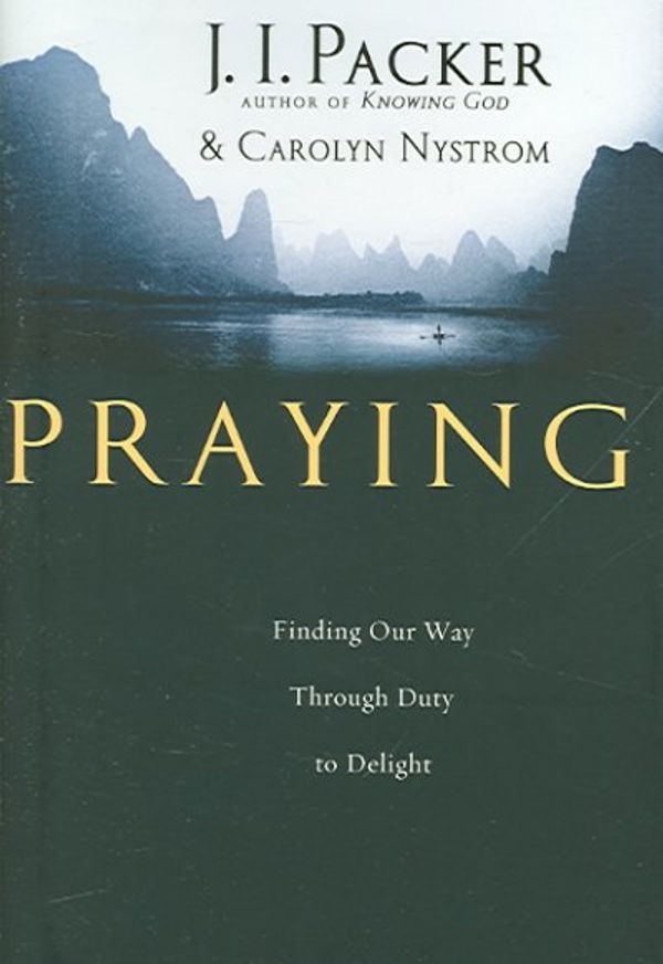 Cover Art for 9780830833450, Praying: Finding Our Way Through Duty to Delight by J. I. Packer, Carolyn Nystrom