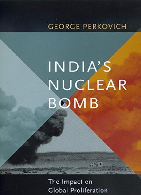 Cover Art for 9780520217720, India's Nuclear Bomb: The Impact on Global Proliferation (Philip E. Lilienthal Books) by George Perkovich