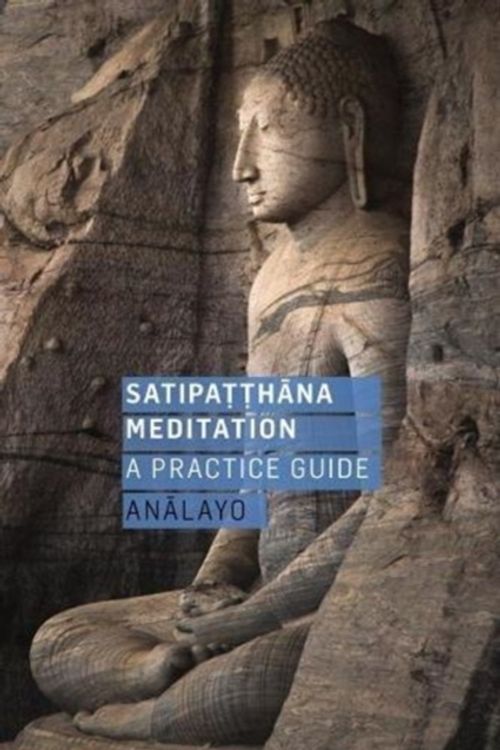 Cover Art for 9781911407102, Satipatthana Meditation: A Practice Guide by Analayo