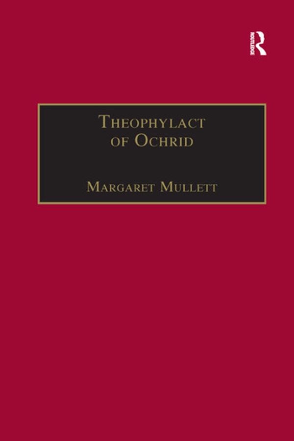 Cover Art for 9781138260528, Theophylact of Ochrid: Reading the Letters of a Byzantine Archbishop (Birmingham Byzantine and Ottoman Studies) by Margaret Mullett