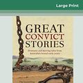 Cover Art for 9780369309297, Great Convict Stories: Dramatic and moving tales from Australia's brutal early years (16pt Large Print Edition) by Graham Seal