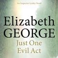 Cover Art for 9781848949744, Just One Evil Act: An Inspector Lynley Novel: 15 by Elizabeth George