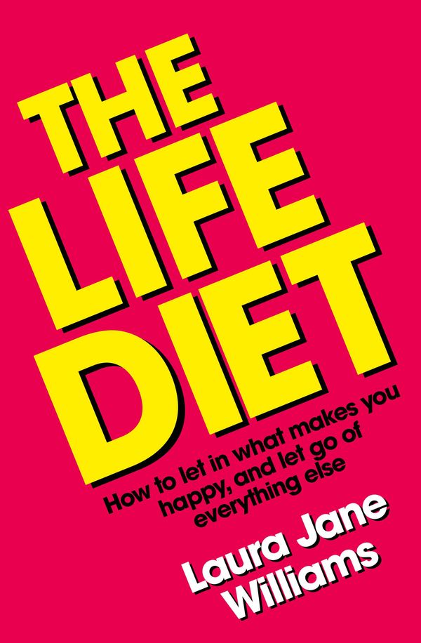 Cover Art for 9781529326758, The Life Diet: How to let in what makes you happy, and let go of everything else by Laura Jane Williams