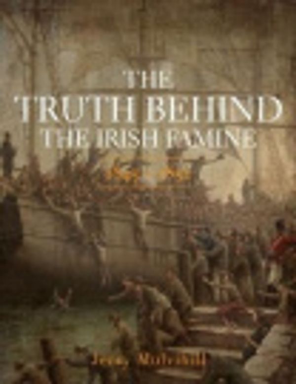 Cover Art for 9780957434745, The Truth Behind the Irish Famine 1845-1852 by Jerry Mulvihill