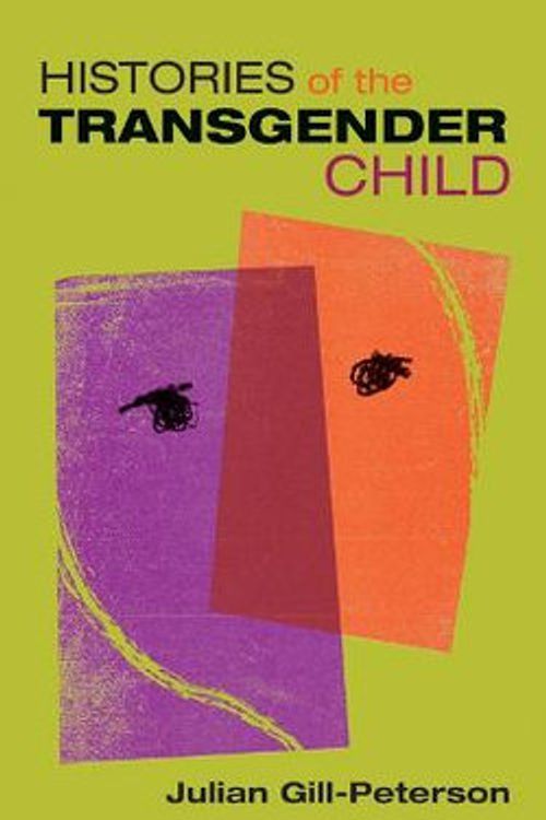 Cover Art for 9781517904661, Histories of the Transgender Child by Gill-Peterson, Jules