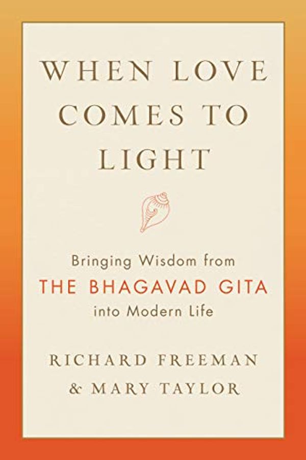 Cover Art for B089G4W1JS, When Love Comes to Light: Bringing Wisdom from the Bhagavad Gita to Modern Life by Richard Freeman, Mary Taylor