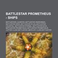 Cover Art for 9781234821456, Battlestar Prometheus - Ships: Battlestars, Gunstar, Battlestar Andromeda, Battlestar Ares, Battlestar Atlas, Battlestar Celestial, Battlestar Eternal (Perfect) by Source Wikia