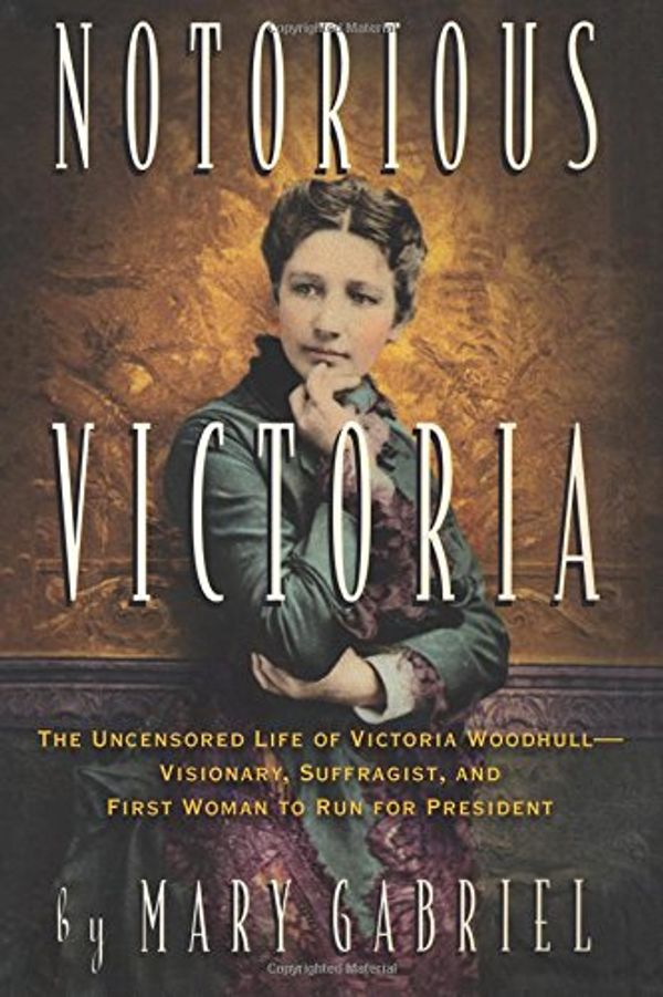 Cover Art for 9781616207526, Notorious VictoriaThe Uncensored Life of Victoria Woodhull - Visi... by Mary Gabriel