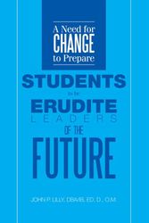 Cover Art for 9781479764334, A Need for Change to Prepare Students to be Erudite Leaders of the Future by Lilly, O.M. John P.