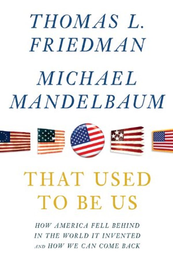 Cover Art for 9781594135569, That Used to Be Us: How America Fell Behind in the World It Invented and How We Can Come Back by Thomas L. Friedman, Michael Mandelbaum
