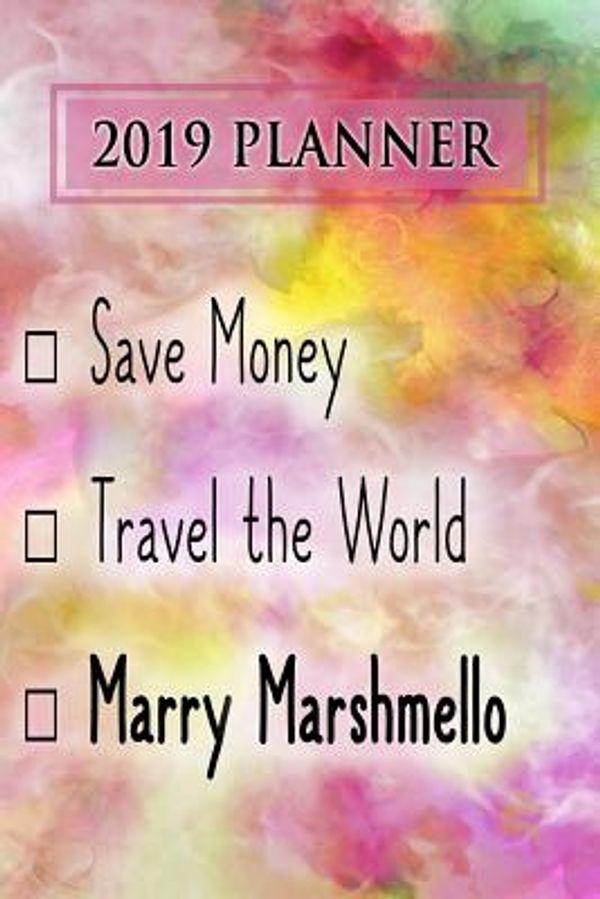 Cover Art for 9781726894234, 2019 Planner: Save Money, Travel The World, Marry Marshmello: Marshmello 2019 Planner by Dainty Diaries