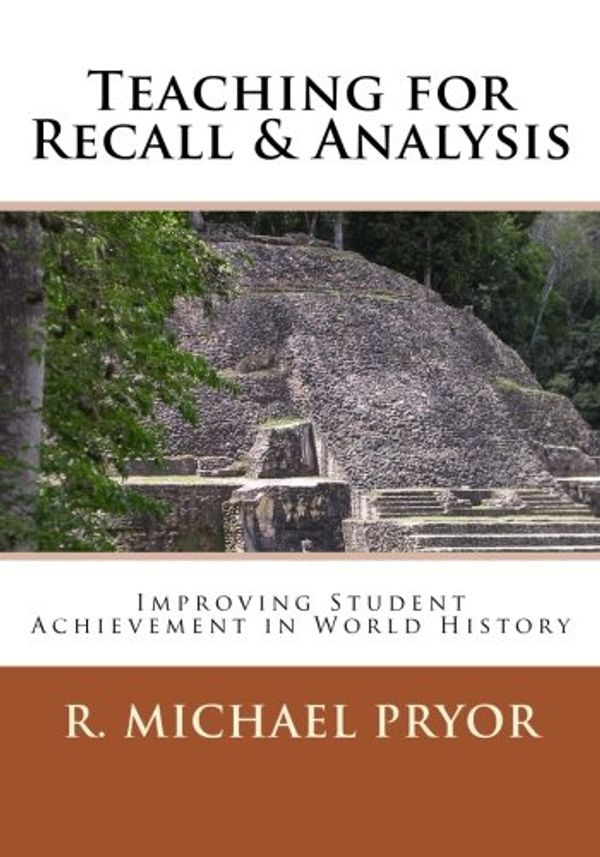 Cover Art for 9780692367971, Teaching for Recall & Analysis: Improving Student Achievement in World History by R Michael Pryor