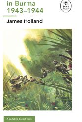 Cover Art for 9780718186562, Burma 1943-1944: A Ladybird Expert Book (The Ladybird Expert Series) by James Holland
