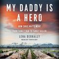 Cover Art for 9798200245710, My Daddy is a Hero: How Chris Watts Went from Family Man to Family Killer by Lena Derhally