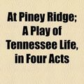 Cover Art for 9781155117751, At Piney Ridge; A Play of Tennessee Life, in Four Acts by David Knowles Higgins