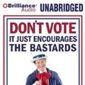 Cover Art for 9781441885562, Don't Vote - It Just Encourages the Bastards by P J O'Rourke