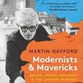 Cover Art for 9780500295328, Modernists and Mavericks: Bacon, Freud, Hockney and the London Painters by Martin Gayford