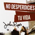 Cover Art for 9780825417702, No Desperdicies Tu Vida by John Piper