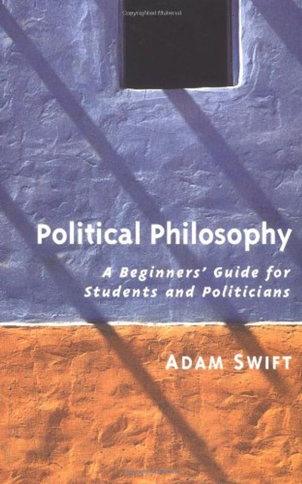 Cover Art for 9780745628479, Political Philosophy : A Beginners' Guide for Students and Statesmen by Adam Swift
