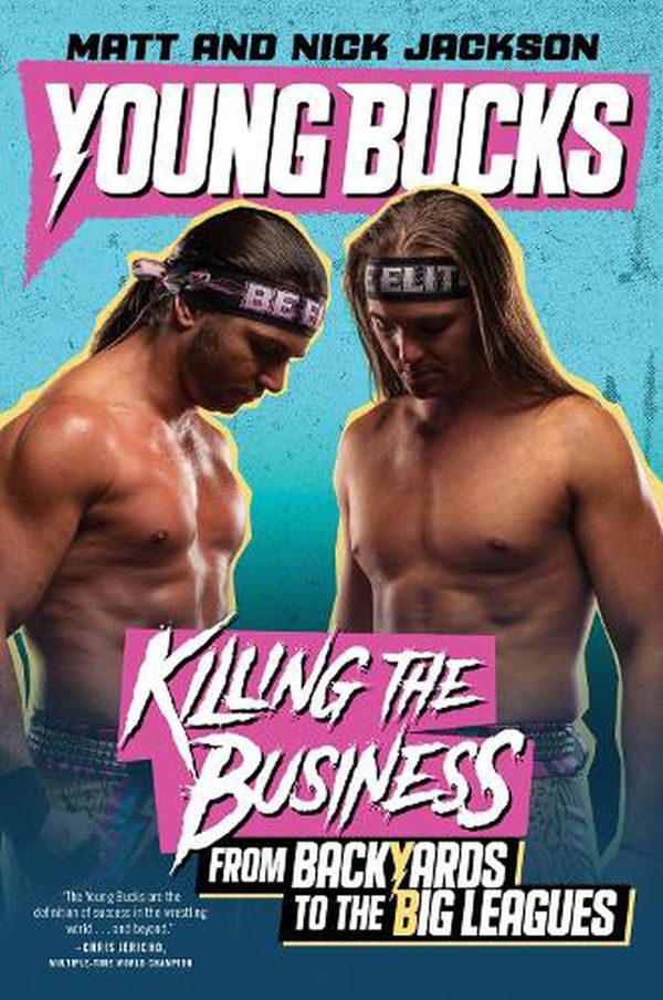 Cover Art for 9780062937858, Young Bucks: Killing the Business from Backyards to the Big Leagues by Matt Jackson, Nick Jackson